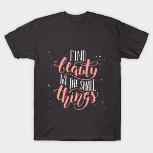 Find Beauty In The Small Thing Inspirational Quote T-Shirt